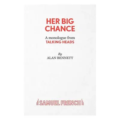 "Her Big Chance - A monologue from Talking Heads" - "" ("Bennett Alan")