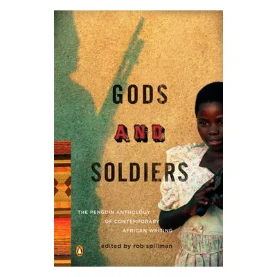 "Gods and Soldiers: The Penguin Anthology of Contemporary African Writing" - "" ("Spillman Rob")