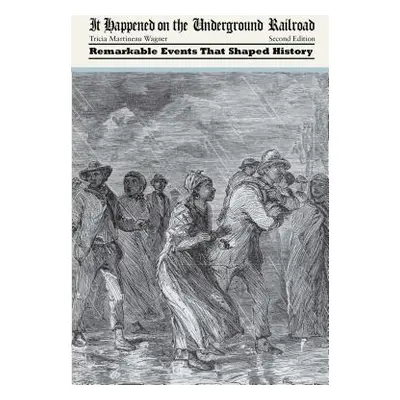 "It Happened on the Underground Railroad: Remarkable Events that Shaped History" - "" ("Wagner T