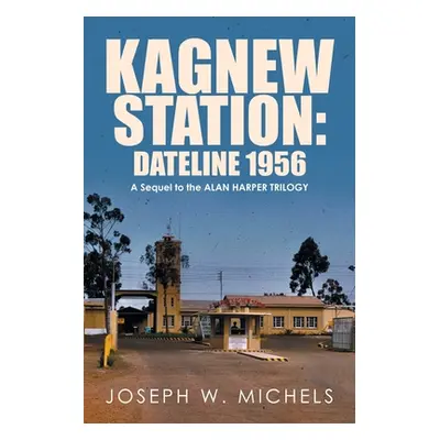 "Kagnew Station: Dateline 1956: A Sequel to the Alan Harper Trilogy" - "" ("Michels Joseph W.")