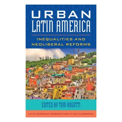 "Urban Latin America: Inequalities and Neoliberal Reforms" - "" ("Angotti Tom")