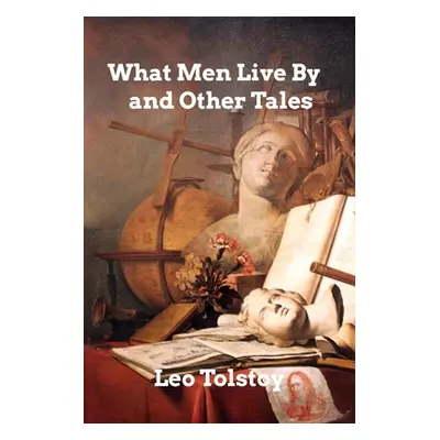 "What Men Live By" - "" ("Tolstoy Leo")