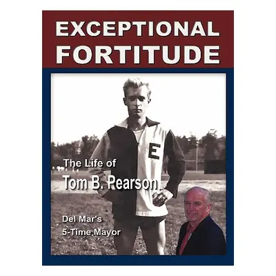 "Exceptional Fortitude: The Life Of Tom B. Pearson" - "" ("Pearson Tom B.")