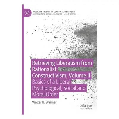 "Retrieving Liberalism from Rationalist Constructivism, Volume II: Basics of a Liberal Psycholog