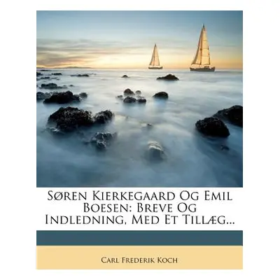 "Soren Kierkegaard Og Emil Boesen: Breve Og Indledning, Med Et Tillaeg..." - "" ("Koch Carl Fred