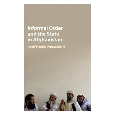 "Informal Order and the State in Afghanistan" - "" ("Murtazashvili Jennifer Brick")