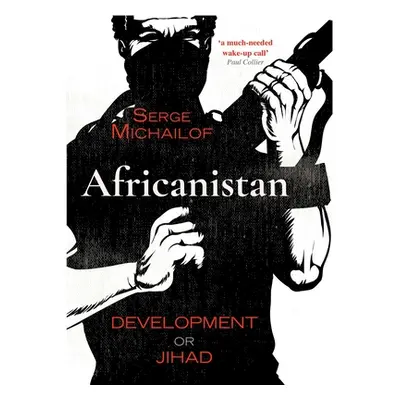 "Africanistan: Development or Jihad" - "" ("Michailof Serge")