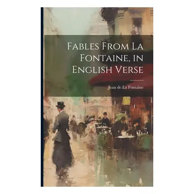 "Fables From La Fontaine, in English Verse" - "" ("La Fontaine Jean De")