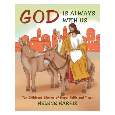 "God Is Always With Us: Ten Children's Stories of Hope, Faith and Trust" - "" ("Harris Helene")