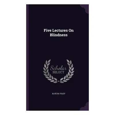 "Five Lectures On Blindness" - "" ("Foley Kate M.")