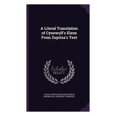 "A Literal Translation of Cynewulf's Elene From Zupitza's Text" - "" ("Zupitza Julius")