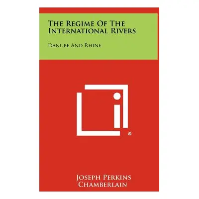 "The Regime of the International Rivers: Danube and Rhine" - "" ("Chamberlain Joseph Perkins")