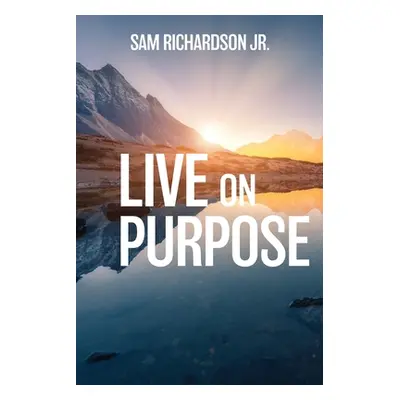 "Live On Purpose" - "" ("Richardson Sam Jr.")