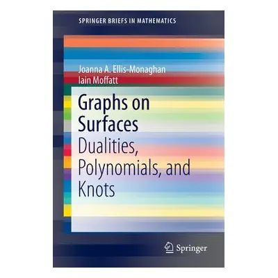 "Graphs on Surfaces: Dualities, Polynomials, and Knots" - "" ("Ellis-Monaghan Joanna A.")