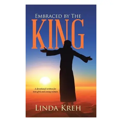 "Embraced by The King: A devotional written for teen girls and young women" - "" ("Kreh Linda")