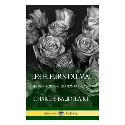 "Les Fleurs du Mal (French Edition) (dition Franaise) (Hardcover)" - "" ("Baudelaire Charles")