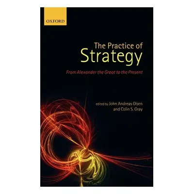 "The Practice of Strategy: From Alexander the Great to the Present" - "" ("Olsen John Andreas")