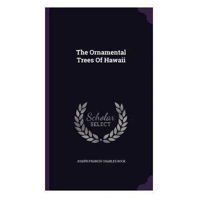 "The Ornamental Trees Of Hawaii" - "" ("Joseph Francis Charles Rock")