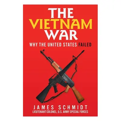 "The Vietnam War: Why the United States Failed" - "" ("Schmidt James")