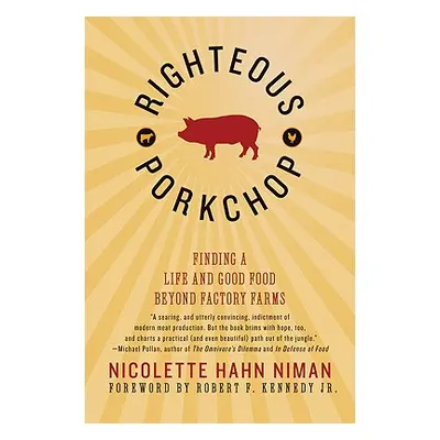 "Righteous Porkchop: Finding a Life and Good Food Beyond Factory Farms" - "" ("Niman Nicolette H