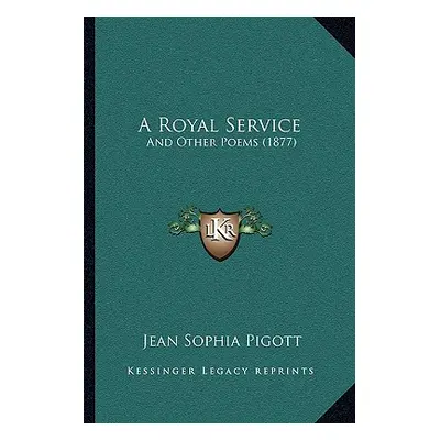 "A Royal Service: And Other Poems (1877)" - "" ("Pigott Jean Sophia")