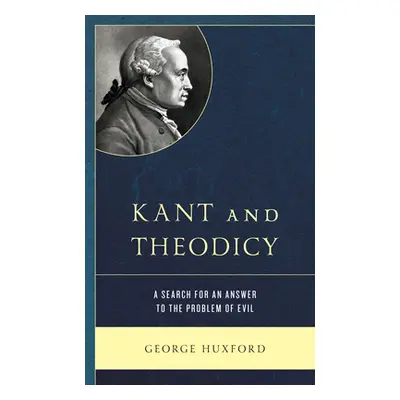 "Kant and Theodicy: A Search for an Answer to the Problem of Evil" - "" ("Huxford George")