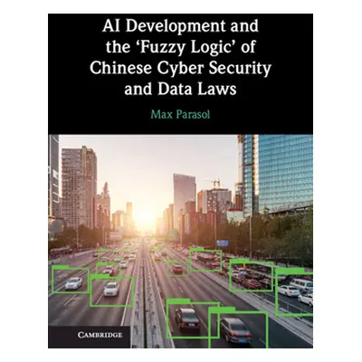 "AI Development and the 'Fuzzy Logic' of Chinese Cyber Security and Data Laws" - "" ("Parasol Ma