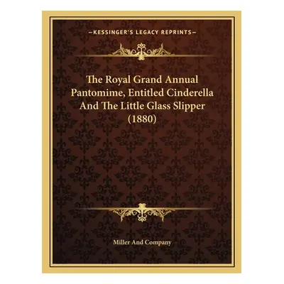 "The Royal Grand Annual Pantomime, Entitled Cinderella And The Little Glass Slipper (1880)" - ""