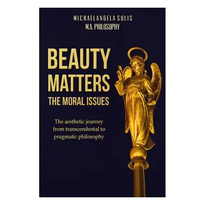 "Beauty Matters-The Moral Issues: The Aesthetic Journey from Transcendental to Pragmatic Philoso