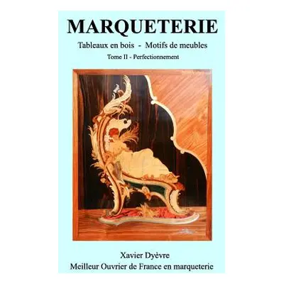 "MARQUETERIE tome 2: La marqueterie facile, perfectionnement" - "" ("Dyvre Xavier")