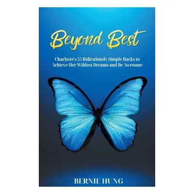 "Beyond Best: Charlotte's 55 Ridiculously Simple Hacks to Achieve Her Wildest Dreams and Be Awes