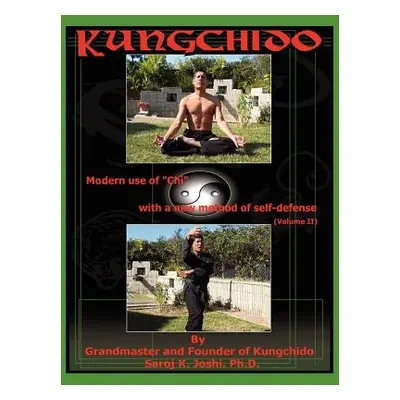 "Kungchido: MODERN USE OF CHI WITH NEW METHOD OF SELF-DEFENSE (Volume II)" - "" ("Joshi Saroj K.