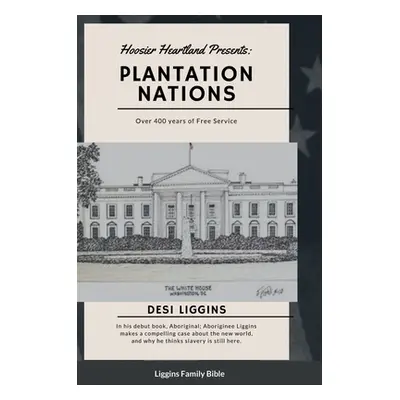 "The Plantation Nations: Over 400 years of Free Service" - "" ("Liggins Desi")