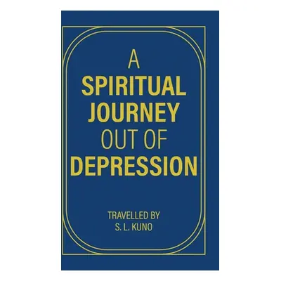 "A Spiritual Journey Out of Depression: (Through Prose and Poetry)" - "" ("S. L. Kuno Travelled"