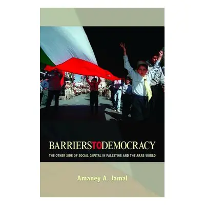 "Barriers to Democracy: The Other Side of Social Capital in Palestine and the Arab Wthe Other Si