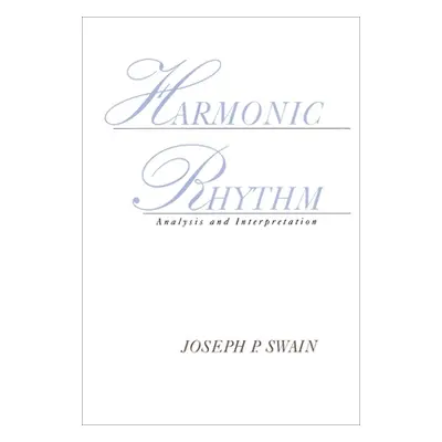 "Harmonic Rhythm: Analysis and Interpretation" - "" ("Swain Joseph Peter")