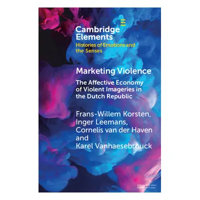 "Marketing Violence: The Affective Economy of Violent Imageries in the Dutch Republic" - "" ("Ko