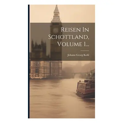 "Reisen In Schottland, Volume 1..." - "" ("Kohl Johann Georg")