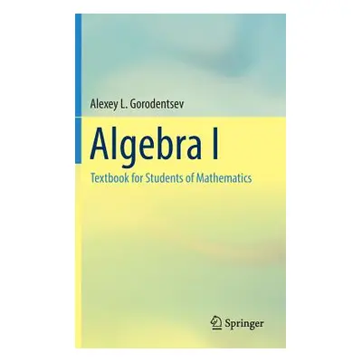 "Algebra I: Textbook for Students of Mathematics" - "" ("Gorodentsev Alexey L.")