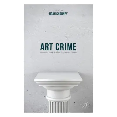 "Art Crime: Terrorists, Tomb Raiders, Forgers and Thieves" - "" ("Charney Noah")