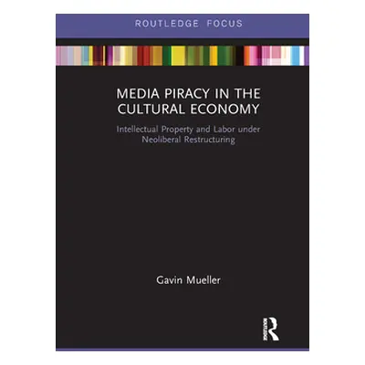 "Media Piracy in the Cultural Economy: Intellectual Property and Labor Under Neoliberal Restruct