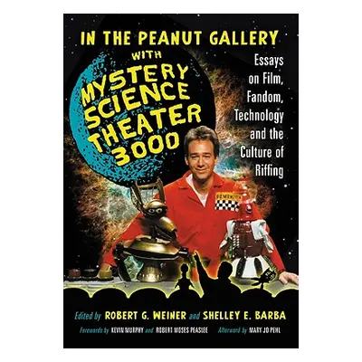 "In the Peanut Gallery with Mystery Science Theater 3000: Essays on Film, Fandom, Technology and