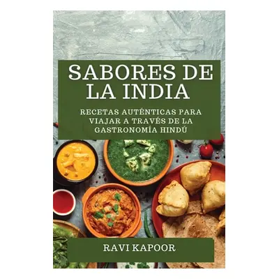 "Sabores de la India: Recetas Autnticas para Viajar a travs de la Gastronoma Hind" - "" ("Kapoor