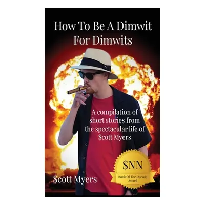 "How To Be A Dimwit For Dimwits: A Compilation of short stories from the spectacular life of $co