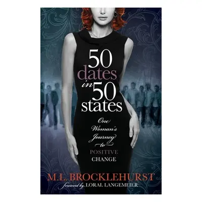 "50 Dates in 50 States: One Woman's Journey to Positive Change" - "" ("Brocklehurst M. L.")