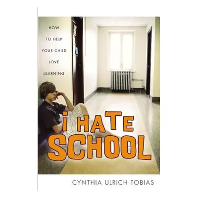 "I Hate School: How to Help Your Child Love Learning" - "" ("Tobias Cynthia Ulrich")