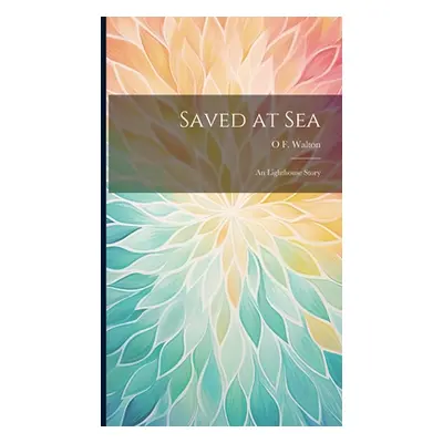 "Saved at Sea: An Lighthouse Story" - "" ("Walton O. F.")