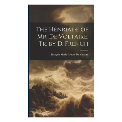 "The Henriade of Mr. De Voltaire, Tr. by D. French" - "" ("de Voltaire Franois Marie Arouet")