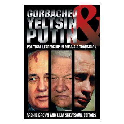 "Gorbachev, Yeltsin, and Putin: Political Leadership in Russia's Transition" - "" ("Brown Archie