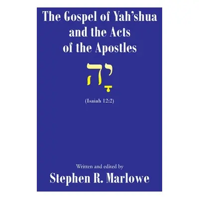 "The Gospel of Yahshua and the Acts of the Apostles" - "" ("Marlowe Stephen R.")